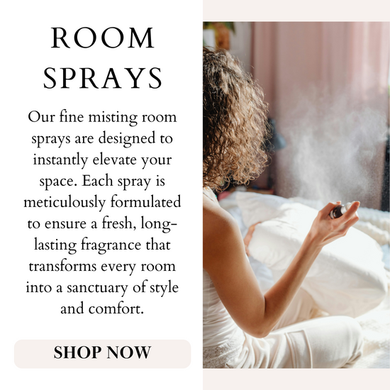 Room Sprays
Our fine misting room sprays are designed to instantly elevate your space. Each spray is meticulously formulated to ensure a fresh, long-lasting fragrance that transforms every room into a sanctuary of style and comfort.